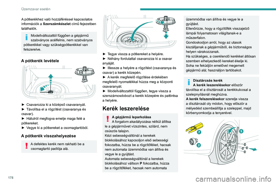 PEUGEOT 2008 2021 Kezelési útmutató (in Hungarian) 178
Üzemzavar esetén
A pótkerékhez való hozzáféréssel kapcsolatos
információk a Szerszámkészlet című fejezetben
találhatók.
Modellváltozattól függően a gépjármű
szabványos PEUGEOT 2008 2021 Kezelési útmutató (in Hungarian) 178
Üzemzavar esetén
A pótkerékhez való hozzáféréssel kapcsolatos
információk a Szerszámkészlet című fejezetben
találhatók.
Modellváltozattól függően a gépjármű
szabványos