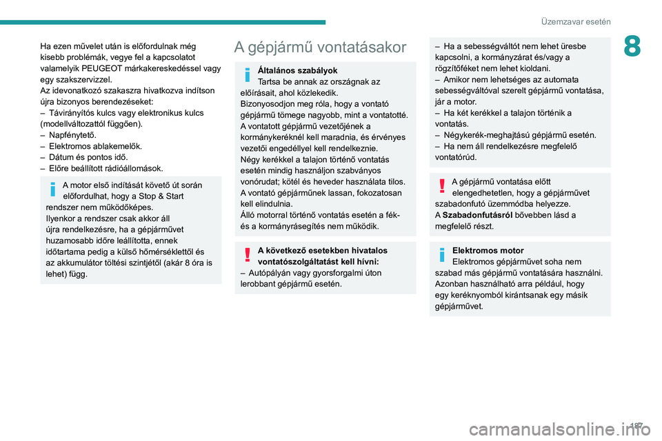 PEUGEOT 2008 2021 Kezelési útmutató (in Hungarian) 187
Üzemzavar esetén
8Ha ezen művelet után is előfordulnak még
kisebb problémák, vegye fel a kapcsolatot
valamelyik PEUGEOT márkakereskedéssel vagy
egy szakszervizzel.
Az idevonatkozó sz PEUGEOT 2008 2021 Kezelési útmutató (in Hungarian) 187
Üzemzavar esetén
8Ha ezen művelet után is előfordulnak még
kisebb problémák, vegye fel a kapcsolatot
valamelyik PEUGEOT márkakereskedéssel vagy
egy szakszervizzel.
Az idevonatkozó sz