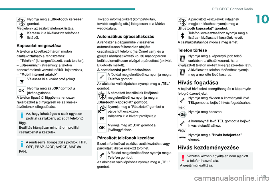 PEUGEOT 2008 2021 Kezelési útmutató (in Hungarian) 205
PEUGEOT Connect Radio
10Nyomja meg a „Bluetooth keresés”
gombot.
Megjelenik az észlelt telefonok listája.
Keresse ki a kiválasztott telefont a
listából.
Kapcsolat megosztása
A telefon PEUGEOT 2008 2021 Kezelési útmutató (in Hungarian) 205
PEUGEOT Connect Radio
10Nyomja meg a „Bluetooth keresés”
gombot.
Megjelenik az észlelt telefonok listája.
Keresse ki a kiválasztott telefont a
listából.
Kapcsolat megosztása
A telefon