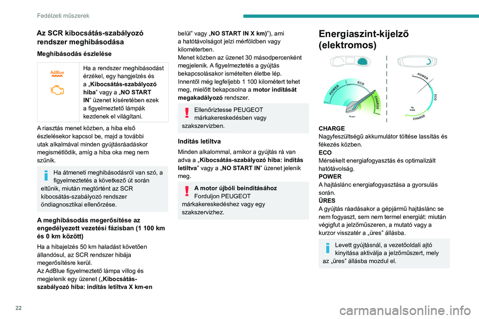 PEUGEOT 2008 2021  Kezelési útmutató (in Hungarian) 22
Fedélzeti műszerek
Töltöttségi szint kijelzője 
(elektromos)
 
 
A nagyfeszültségű akkumulátor aktuális 
töltöttségi állapota és a fennmaradó 
hatótávolság folyamatosan megjelen