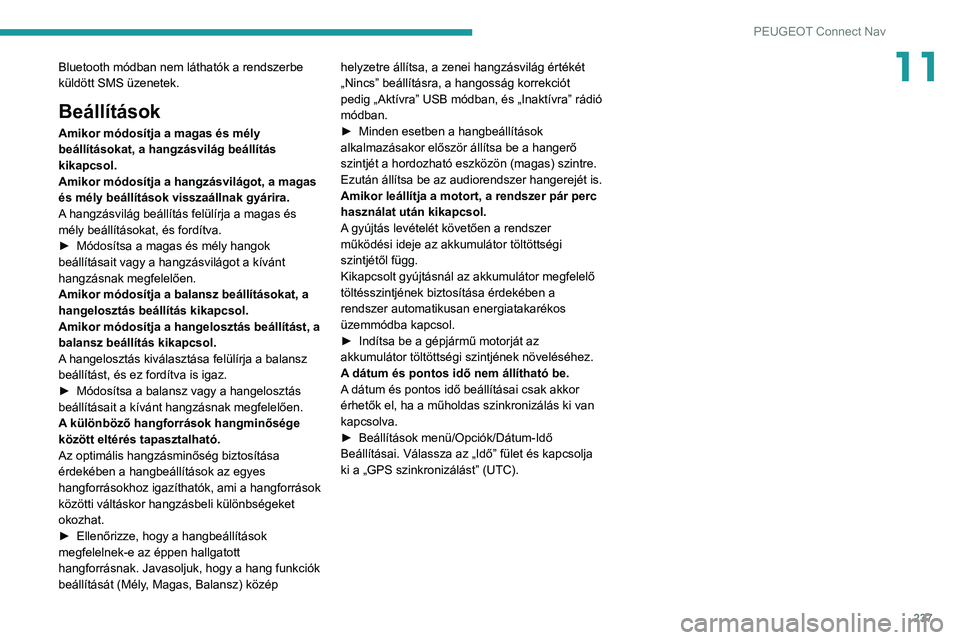 PEUGEOT 2008 2021 Kezelési útmutató (in Hungarian) 237
PEUGEOT Connect Nav
11Bluetooth módban nem láthatók a rendszerbe
küldött SMS üzenetek.
Beállítások
Amikor módosítja a magas és mély
beállításokat, a hangzásvilág beállítás
PEUGEOT 2008 2021 Kezelési útmutató (in Hungarian) 237
PEUGEOT Connect Nav
11Bluetooth módban nem láthatók a rendszerbe
küldött SMS üzenetek.
Beállítások
Amikor módosítja a magas és mély
beállításokat, a hangzásvilág beállítás