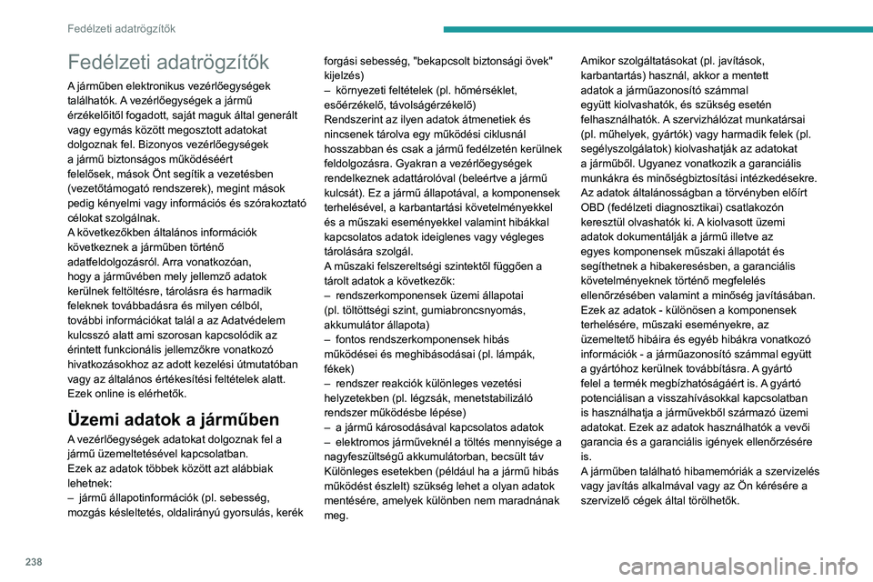 PEUGEOT 2008 2021 Kezelési útmutató (in Hungarian) 238
Fedélzeti adatrögzítők
Fedélzeti adatrögzítők
A járműben elektronikus vezérlőegységek
találhatók. A vezérlőegységek a jármű
érzékelőitől fogadott, saját maguk által gen PEUGEOT 2008 2021 Kezelési útmutató (in Hungarian) 238
Fedélzeti adatrögzítők
Fedélzeti adatrögzítők
A járműben elektronikus vezérlőegységek
találhatók. A vezérlőegységek a jármű
érzékelőitől fogadott, saját maguk által gen
