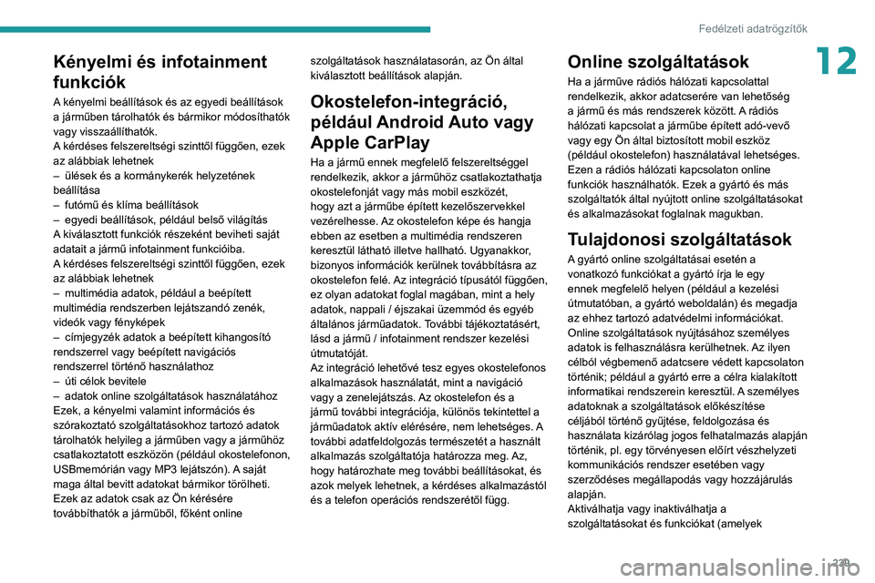 PEUGEOT 2008 2021 Kezelési útmutató (in Hungarian) 239
Fedélzeti adatrögzÃtÅ‘k
12Kényelmi és infotainment
funkciók
A kényelmi beállÃtások és az egyedi beállÃtások
a járműben tárolhatók és bármikor módosÃthatók
vagy visszaáll PEUGEOT 2008 2021 Kezelési útmutató (in Hungarian) 239
Fedélzeti adatrögzÃtÅ‘k
12Kényelmi és infotainment
funkciók
A kényelmi beállÃtások és az egyedi beállÃtások
a járműben tárolhatók és bármikor módosÃthatók
vagy visszaáll