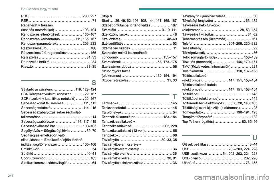PEUGEOT 2008 2021 Kezelési útmutató (in Hungarian) 246
Betűrendes tárgymutató
RDS 200, 227
REF
71
RegeneratÃv fékezés
(lassÃtás motorfékkel)
103–104
Rendszeres ellenőrzések
165–167
Rendszeres karbantartás
111, PEUGEOT 2008 2021 Kezelési útmutató (in Hungarian) 246
Betűrendes tárgymutató
RDS 200, 227
REF
71
RegeneratÃv fékezés
(lassÃtás motorfékkel)
103–104
Rendszeres ellenőrzések
165–167
Rendszeres karbantartás
111,