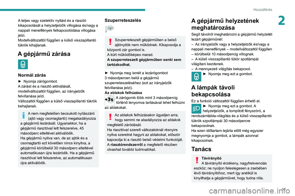PEUGEOT 2008 2021 Kezelési útmutató (in Hungarian) 31
Hozzáférés
2A teljes vagy szelektív nyitást és a riasztó
kikapcsolását a helyzetjelzők villogása és/vagy a
nappali menetfények felkapcsolódása villogása
jelzi.
Modellváltozatt PEUGEOT 2008 2021 Kezelési útmutató (in Hungarian) 31
Hozzáférés
2A teljes vagy szelektív nyitást és a riasztó
kikapcsolását a helyzetjelzők villogása és/vagy a
nappali menetfények felkapcsolódása villogása
jelzi.
Modellváltozatt