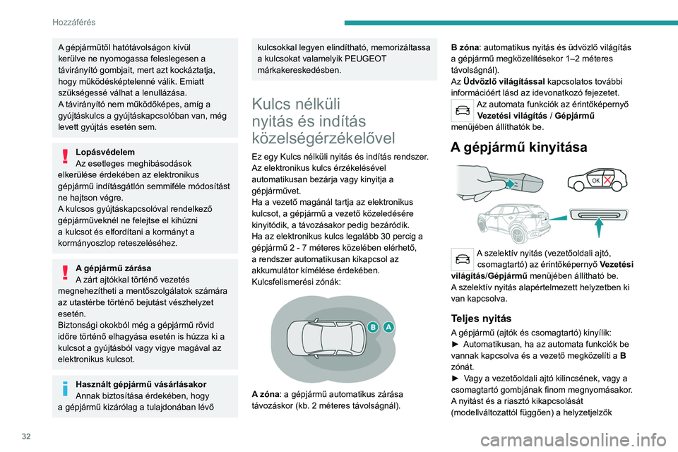 PEUGEOT 2008 2021 Kezelési útmutató (in Hungarian) 32
Hozzáférés
A gépjárműtől hatótávolságon kívül
kerülve ne nyomogassa feleslegesen a
távirányító gombjait, mert azt kockáztatja,
hogy működésképtelenné válik. Emiatt
szü PEUGEOT 2008 2021 Kezelési útmutató (in Hungarian) 32
Hozzáférés
A gépjárműtől hatótávolságon kívül
kerülve ne nyomogassa feleslegesen a
távirányító gombjait, mert azt kockáztatja,
hogy működésképtelenné válik. Emiatt
szü