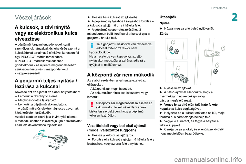 PEUGEOT 2008 2021 Kezelési útmutató (in Hungarian) 35
Hozzáférés
2Vészeljárások
A kulcsok, a távirányító vagy az elektronikus kulcs
elvesztése
A gépjármű forgalmi engedélyével, saját
személyes okmányaival, és lehetőség szerint PEUGEOT 2008 2021 Kezelési útmutató (in Hungarian) 35
Hozzáférés
2Vészeljárások
A kulcsok, a távirányító vagy az elektronikus kulcs
elvesztése
A gépjármű forgalmi engedélyével, saját
személyes okmányaival, és lehetőség szerint