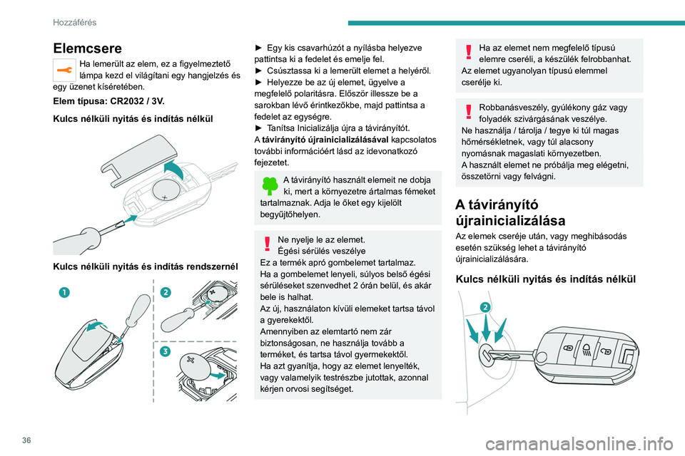 PEUGEOT 2008 2021 Kezelési útmutató (in Hungarian) 36
Hozzáférés
Elemcsere
Ha lemerült az elem, ez a figyelmeztető
lámpa kezd el világítani egy hangjelzés és
egy üzenet kíséretében.
Elem típusa: CR2032 / 3V.
Kulcs nélküli nyitás PEUGEOT 2008 2021 Kezelési útmutató (in Hungarian) 36
Hozzáférés
Elemcsere
Ha lemerült az elem, ez a figyelmeztető
lámpa kezd el világítani egy hangjelzés és
egy üzenet kíséretében.
Elem típusa: CR2032 / 3V.
Kulcs nélküli nyitás