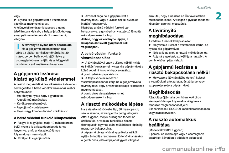 PEUGEOT 2008 2021  Kezelési útmutató (in Hungarian) 39
Hozzáférés 
2vagy
► Nyissa ki a gépjárművet a vezetőoldali 
ajtókilincs megnyomásával.
A
 felügyeleti rendszer kikapcsol: a gomb 
jelzőlámpája kialszik, a helyzetjelzők és/vagy 
a