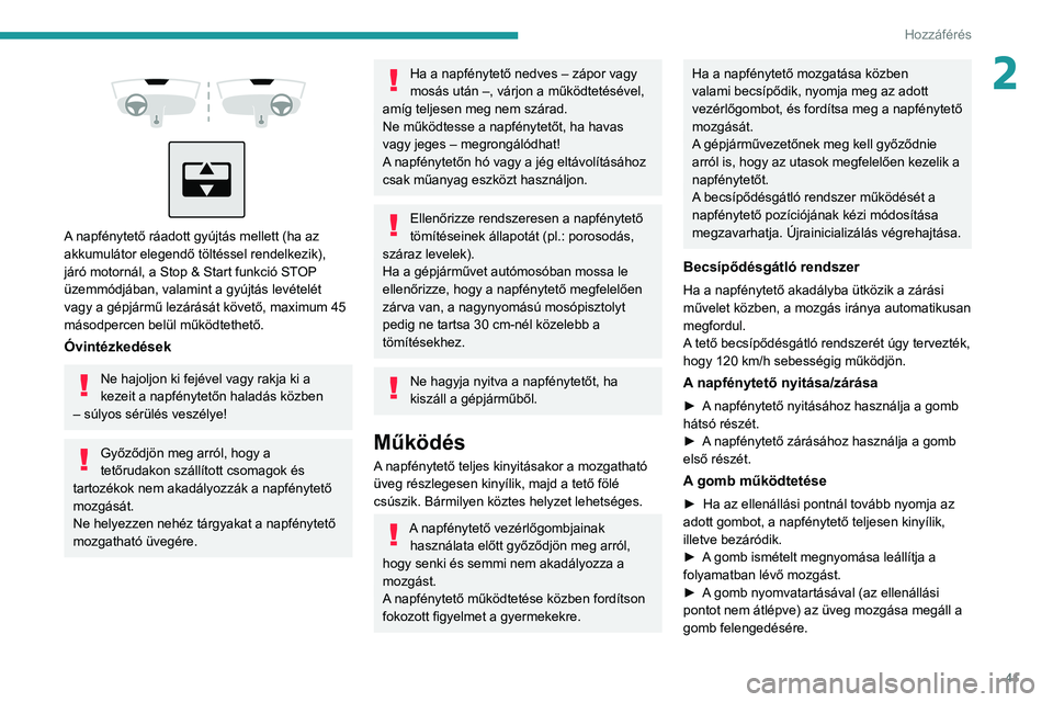 PEUGEOT 2008 2021  Kezelési útmutató (in Hungarian) 41
Hozzáférés 
2 
 
 
 
A napfénytető ráadott gyújtás mellett (ha az 
akkumulátor elegendő töltéssel rendelkezik), 
járó motornál, a Stop & Start funkció STOP 
üzemmódjában, valamin