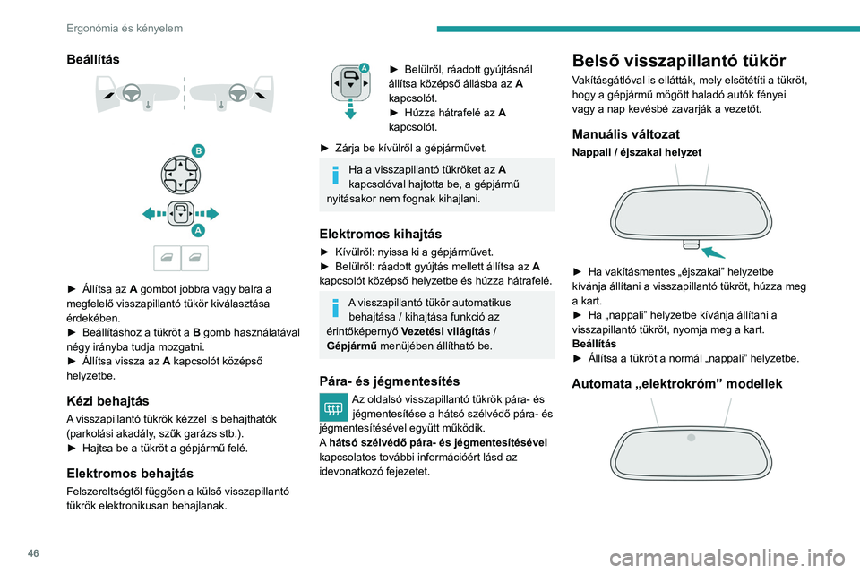 PEUGEOT 2008 2021  Kezelési útmutató (in Hungarian) 46
Ergonómia és kényelem
 
Az elektrokróm rendszer érzékelőt használ a 
külső, valamint a gépjármű hátulja felől érkező 
fényerő észleléséhez annak érdekében, hogy 
automatikus