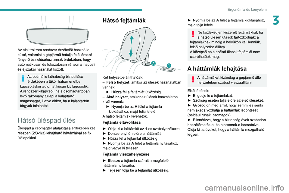PEUGEOT 2008 2021  Kezelési útmutató (in Hungarian) 47
Ergonómia és kényelem
3
 
Az elektrokróm rendszer érzékelőt használ a 
külső, valamint a gépjármű hátulja felől érkező 
fényerő észleléséhez annak érdekében, hogy 
automatik