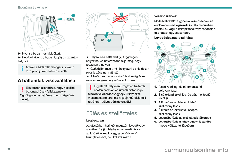 PEUGEOT 2008 2021  Kezelési útmutató (in Hungarian) 48
Ergonómia és kényelem
Tanács
A szellőztetés és a légkondicionáló 
használatához
►  Az egyenletes levegőeloszlás biztosítása 
érdekében ne takarja el a szélvédő 
aljánál tal