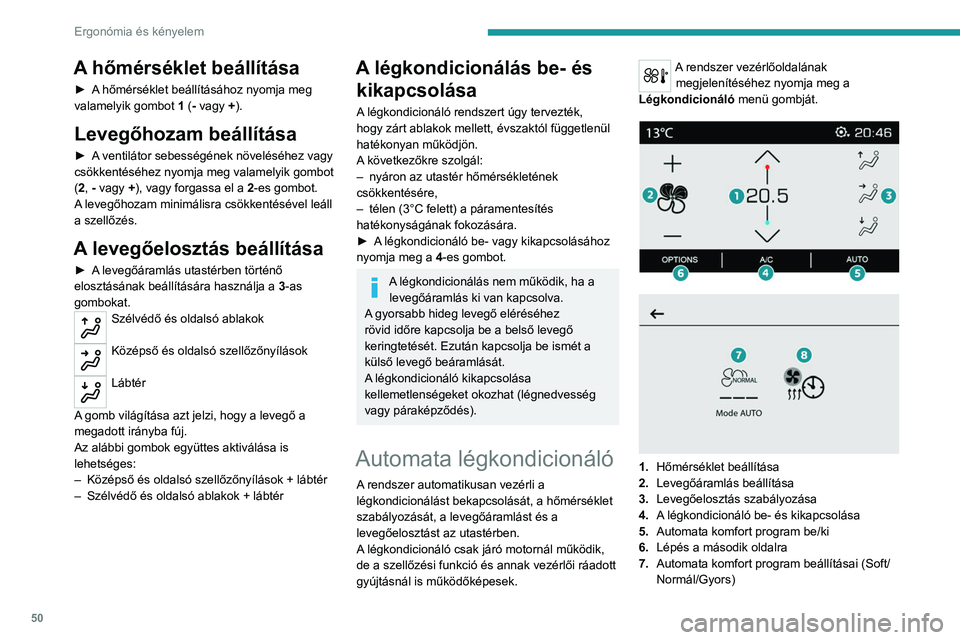 PEUGEOT 2008 2021  Kezelési útmutató (in Hungarian) 50
Ergonómia és kényelem
8.Hőmérséklet előszabályozó (elektromos)
Hőmérséklet beállítása
► Az érték növeléséhez (piros) vagy 
csökkentéséhez (kék) nyomja meg valamelyik 
gomb