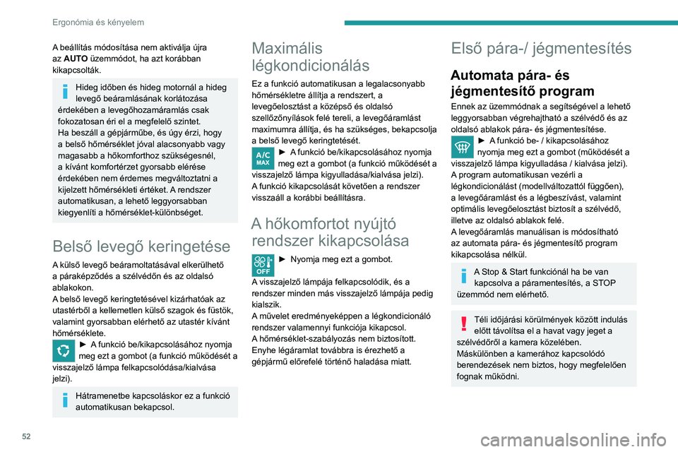 PEUGEOT 2008 2021  Kezelési útmutató (in Hungarian) 52
Ergonómia és kényelem
Fűthető szélvédő 
 
Hideg időben ez a funkció felmelegíti a szélvédő 
alját, valamint a bal szélvédőoszlop menti 
területet.
A légkondicionáló rendszer b