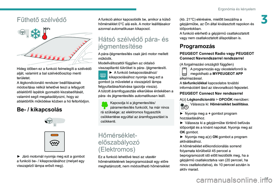 PEUGEOT 2008 2021  Kezelési útmutató (in Hungarian) 53
Ergonómia és kényelem
3Fűthető szélvédő 
 
Hideg időben ez a funkció felmelegíti a szélvédő 
alját, valamint a bal szélvédőoszlop menti 
területet.
A légkondicionáló rendszer 