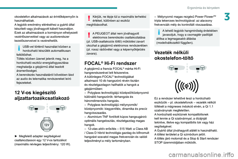 PEUGEOT 2008 2021  Kezelési útmutató (in Hungarian) 55
Ergonómia és kényelem
3okostelefon alkalmazások az érintőképernyőn is 
használhatóak.
A legjobb eredmény eléréséhez a gyártó által 
készített vagy jóváhagyott kábelt használj