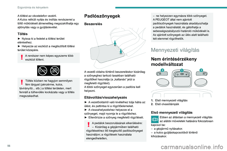 PEUGEOT 2008 2021  Kezelési útmutató (in Hungarian) 56
Ergonómia és kényelem
– ajtó kinyitásakor.
–  a távirányító zárógombjának megnyomásakor, 
a gépjármű helymeghatározása érdekében.
Fokozatosan kialszik:
–  a gépjármű be