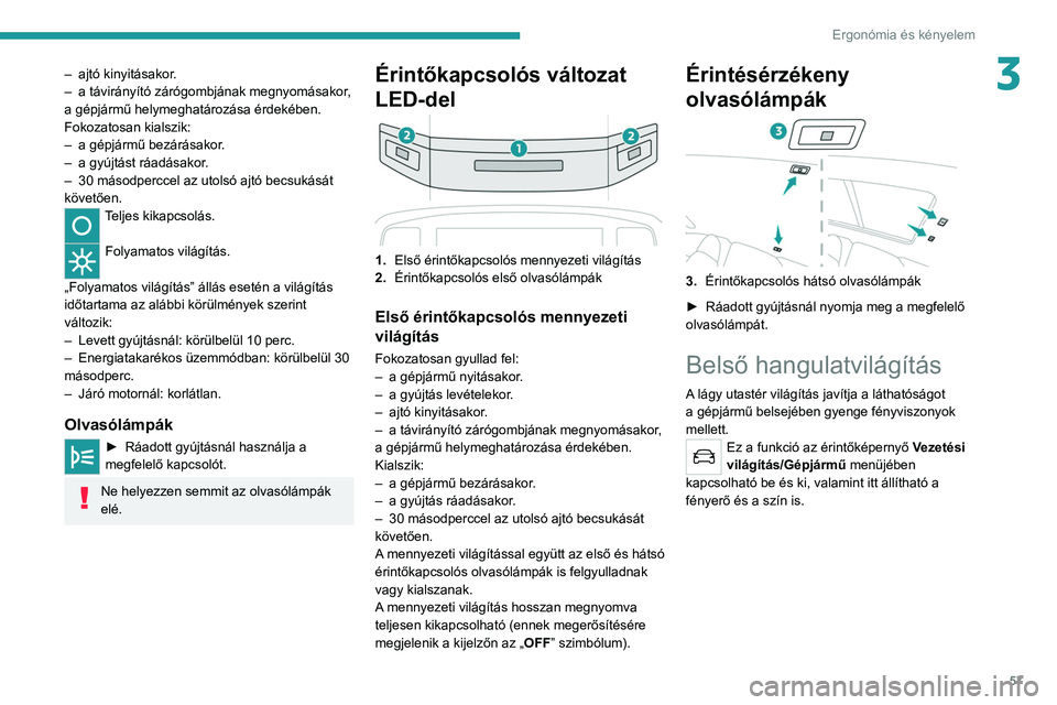 PEUGEOT 2008 2021  Kezelési útmutató (in Hungarian) 57
Ergonómia és kényelem
3– ajtó kinyitásakor.
–  a távirányító zárógombjának megnyomásakor , 
a gépjármű helymeghatározása érdekében.
Fokozatosan kialszik:
–
 
a gépjármű