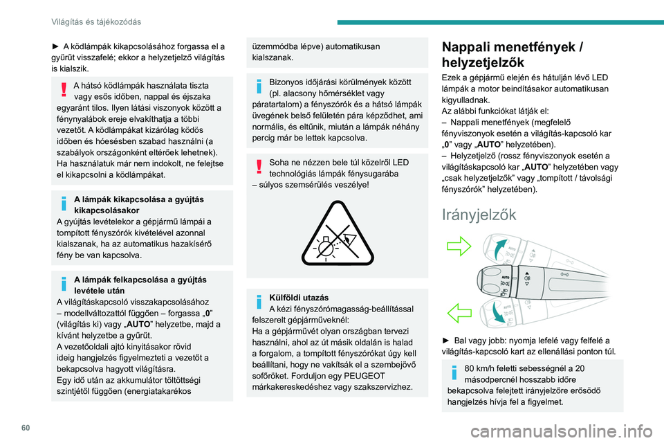 PEUGEOT 2008 2021 Kezelési útmutató (in Hungarian) 60
Világítás és tájékozódás
Három villogás
► Nyomja a kapcsolókart egyszer felfelé vagy
lefelé anélkül, hogy átlépné az ellenállási pontot:
az irányjelzők háromszor felvilla PEUGEOT 2008 2021 Kezelési útmutató (in Hungarian) 60
Világítás és tájékozódás
Három villogás
► Nyomja a kapcsolókart egyszer felfelé vagy
lefelé anélkül, hogy átlépné az ellenállási pontot:
az irányjelzők háromszor felvilla