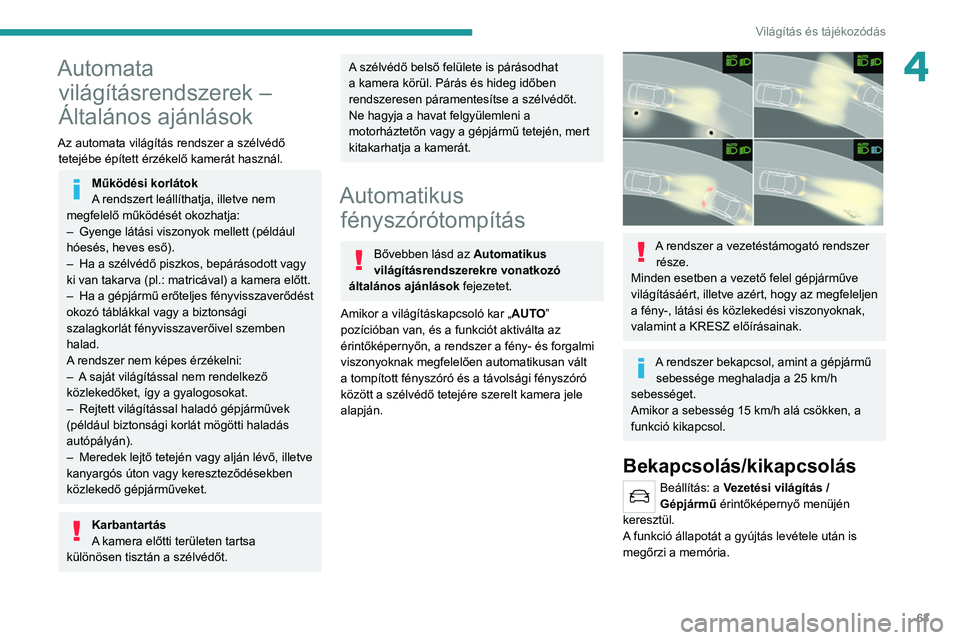 PEUGEOT 2008 2021 Kezelési útmutató (in Hungarian) 63
Világítás és tájékozódás
4Automata világításrendszerek –
Általános ajánlások
Az automata világítás rendszer a szélvédő
tetejébe épített érzékelő kamerát használ.
M PEUGEOT 2008 2021 Kezelési útmutató (in Hungarian) 63
Világítás és tájékozódás
4Automata világításrendszerek –
Általános ajánlások
Az automata világítás rendszer a szélvédő
tetejébe épített érzékelő kamerát használ.
M
