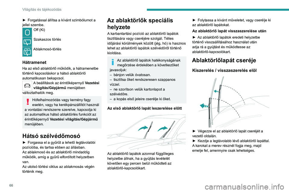 PEUGEOT 2008 2021 Kezelési útmutató (in Hungarian) 66
Világítás és tájékozódás
Ne érintse meg az ablaktörlő lapátokat,
mert azzal helyrehozhatatlan kárt
okozhat!
Ne eresze el a lapátokat mozgatás közben,
ellenkező esetben megrongá PEUGEOT 2008 2021 Kezelési útmutató (in Hungarian) 66
Világítás és tájékozódás
Ne érintse meg az ablaktörlő lapátokat,
mert azzal helyrehozhatatlan kárt
okozhat!
Ne eresze el a lapátokat mozgatás közben,
ellenkező esetben megrongá