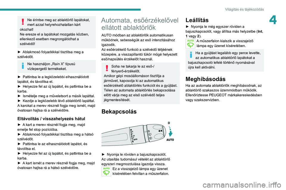 PEUGEOT 2008 2021 Kezelési útmutató (in Hungarian) 67
Világítás és tájékozódás
4Ne érintse meg az ablaktörlő lapátokat,
mert azzal helyrehozhatatlan kárt
okozhat!
Ne eresze el a lapátokat mozgatás közben,
ellenkező esetben megrong PEUGEOT 2008 2021 Kezelési útmutató (in Hungarian) 67
Világítás és tájékozódás
4Ne érintse meg az ablaktörlő lapátokat,
mert azzal helyrehozhatatlan kárt
okozhat!
Ne eresze el a lapátokat mozgatás közben,
ellenkező esetben megrong