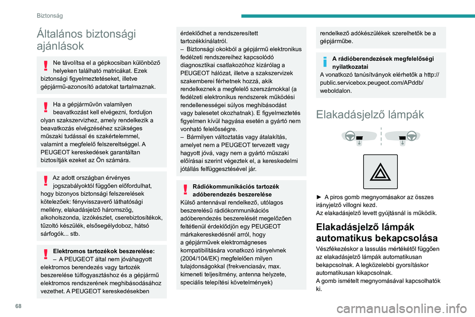 PEUGEOT 2008 2021 Kezelési útmutató (in Hungarian) 68
Biztonság
Általános biztonsági
ajánlások
Ne távolítsa el a gépkocsiban különböző
helyeken található matricákat. Ezek
biztonsági figyelmeztetéseket, illetve
gépjármű-azonos PEUGEOT 2008 2021 Kezelési útmutató (in Hungarian) 68
Biztonság
Általános biztonsági
ajánlások
Ne távolítsa el a gépkocsiban különböző
helyeken található matricákat. Ezek
biztonsági figyelmeztetéseket, illetve
gépjármű-azonos