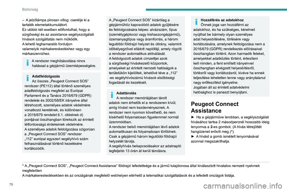 PEUGEOT 2008 2021 Kezelési útmutató (in Hungarian) 70
Biztonság
– A jelzőlámpa pirosan villog: cserélje ki a
tartalék elemetakkumulátort.
Ez utóbbi két esetben előfordulhat, hogy a
sürgősségi és az assistance segélyszolgálati
hív PEUGEOT 2008 2021 Kezelési útmutató (in Hungarian) 70
Biztonság
– A jelzőlámpa pirosan villog: cserélje ki a
tartalék elemetakkumulátort.
Ez utóbbi két esetben előfordulhat, hogy a
sürgősségi és az assistance segélyszolgálati
hív