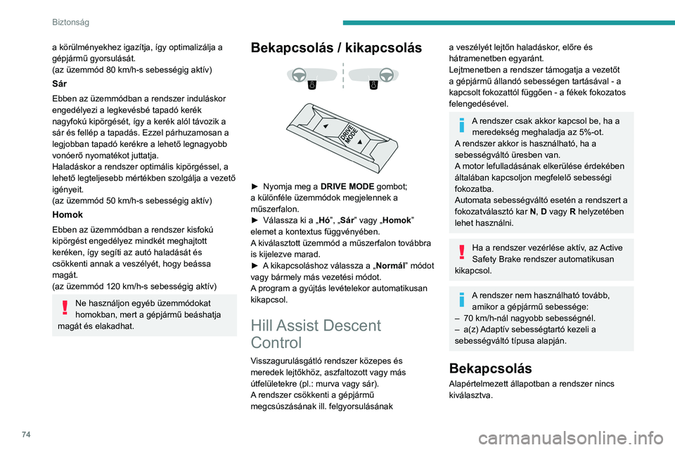 PEUGEOT 2008 2021 Kezelési útmutató (in Hungarian) 74
Biztonság
a körülményekhez igazítja, így optimalizálja a
gépjármű gyorsulását.
(az üzemmód 80 km/h-s sebességig aktív)
Sár
Ebben az üzemmódban a rendszer induláskor
engedély PEUGEOT 2008 2021 Kezelési útmutató (in Hungarian) 74
Biztonság
a körülményekhez igazítja, így optimalizálja a
gépjármű gyorsulását.
(az üzemmód 80 km/h-s sebességig aktív)
Sár
Ebben az üzemmódban a rendszer induláskor
engedély