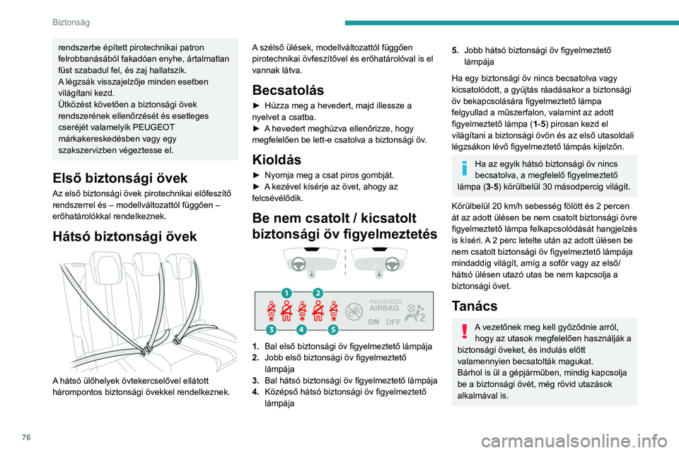 PEUGEOT 2008 2021 Kezelési útmutató (in Hungarian) 76
Biztonság
rendszerbe épített pirotechnikai patron
felrobbanásából fakadóan enyhe, ártalmatlan
füst szabadul fel, és zaj hallatszik.
A légzsák visszajelzője minden esetben
világíta PEUGEOT 2008 2021 Kezelési útmutató (in Hungarian) 76
Biztonság
rendszerbe épített pirotechnikai patron
felrobbanásából fakadóan enyhe, ártalmatlan
füst szabadul fel, és zaj hallatszik.
A légzsák visszajelzője minden esetben
világíta