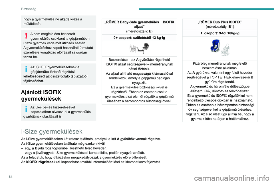 PEUGEOT 2008 2021 Kezelési útmutató (in Hungarian) 84
Biztonság
hogy a gyermekülés ne akadályozza a
működését.
A nem megfelelően beszerelt gyermekülés csökkenti a gépjárműben
utazó gyermek védelmét ütközés esetén.
A gyermekül PEUGEOT 2008 2021 Kezelési útmutató (in Hungarian) 84
Biztonság
hogy a gyermekülés ne akadályozza a
működését.
A nem megfelelően beszerelt gyermekülés csökkenti a gépjárműben
utazó gyermek védelmét ütközés esetén.
A gyermekül