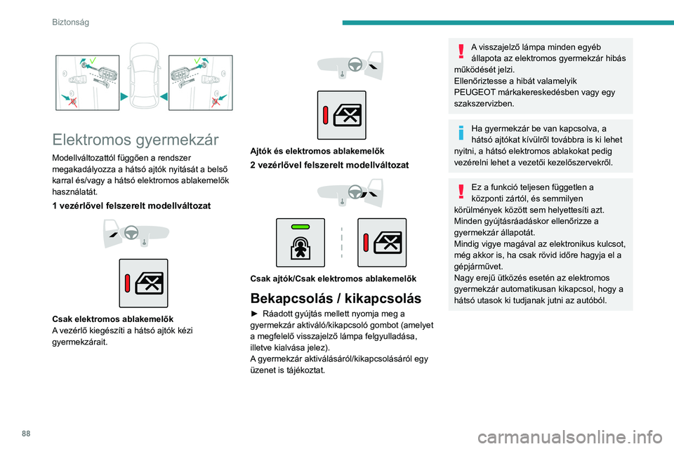 PEUGEOT 2008 2021 Kezelési útmutató (in Hungarian) 88
Biztonság
Elektromos gyermekzár
Modellváltozattól függően a rendszer
megakadályozza a hátsó ajtók nyitását a belső
karral és/vagy a hátsó elektromos ablakemelők
használatát. PEUGEOT 2008 2021 Kezelési útmutató (in Hungarian) 88
Biztonság
Elektromos gyermekzár
Modellváltozattól függően a rendszer
megakadályozza a hátsó ajtók nyitását a belső
karral és/vagy a hátsó elektromos ablakemelők
használatát.