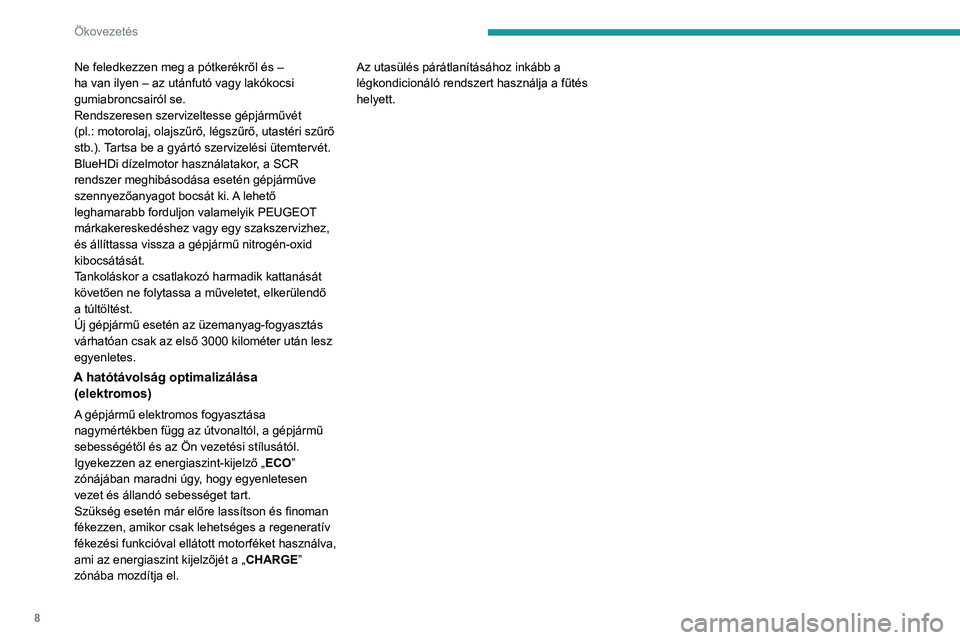 PEUGEOT 2008 2021  Kezelési útmutató (in Hungarian) 8
Ökovezetés
Ne feledkezzen meg a pótkerékről és – 
ha van ilyen – az utánfutó vagy lakókocsi 
gumiabroncsairól se.
Rendszeresen szervizeltesse gépjárművét 
(pl.:  motorolaj, olajsz�