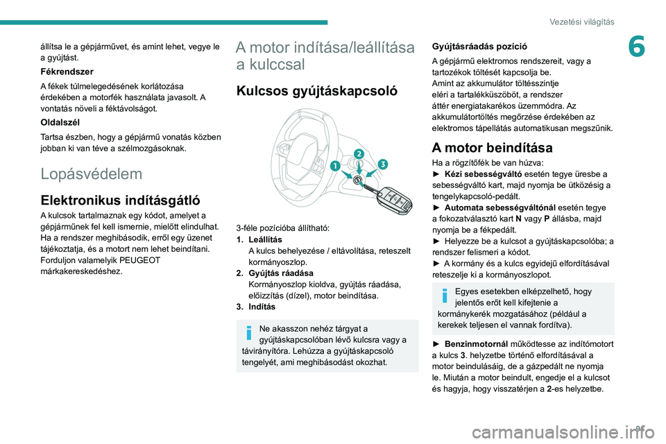 PEUGEOT 2008 2021 Kezelési útmutató (in Hungarian) 91
Vezetési világítás
6állítsa le a gépjárművet, és amint lehet, vegye le
a gyújtást.
Fékrendszer
A fékek túlmelegedésének korlátozása
érdekében a motorfék használata javasolt PEUGEOT 2008 2021 Kezelési útmutató (in Hungarian) 91
Vezetési világítás
6állítsa le a gépjárművet, és amint lehet, vegye le
a gyújtást.
Fékrendszer
A fékek túlmelegedésének korlátozása
érdekében a motorfék használata javasolt