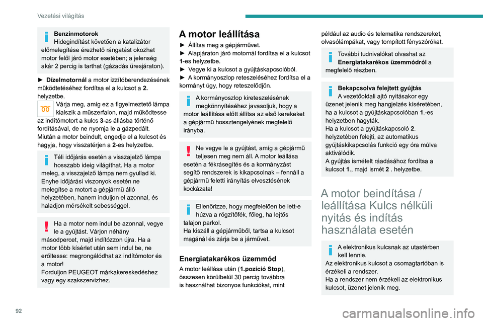 PEUGEOT 2008 2021 Kezelési útmutató (in Hungarian) 92
Vezetési világítás
Mozgassa az elektronikus kulcsot úgy, hogy a
motor beindítható vagy leállítható legyen.
Ha nem jár sikerrel, olvassa el a „Nem
észlelhető kulcs – Vészindítá PEUGEOT 2008 2021 Kezelési útmutató (in Hungarian) 92
Vezetési világítás
Mozgassa az elektronikus kulcsot úgy, hogy a
motor beindítható vagy leállítható legyen.
Ha nem jár sikerrel, olvassa el a „Nem
észlelhető kulcs – Vészindítá