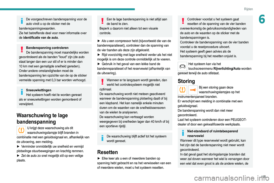 PEUGEOT 2008 2021  Instructieboekje (in Dutch) 105
Rijden
6De voorgeschreven bandenspanning voor de auto vindt u op de sticker met de 
bandenspanningswaarden.
Zie het betreffende deel voor meer informatie over 
de  identificatie van de auto.
Bande