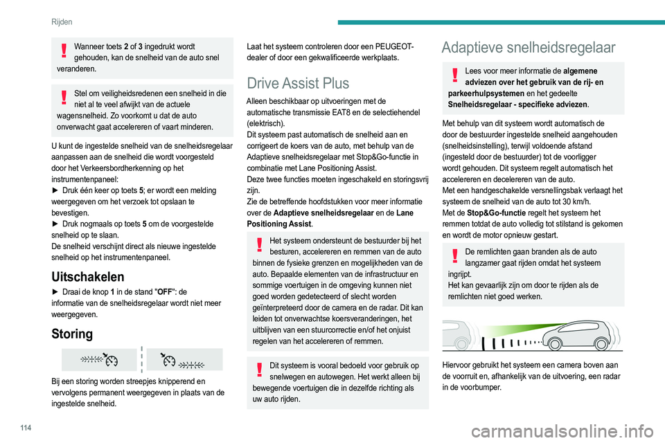 PEUGEOT 2008 2021  Instructieboekje (in Dutch) 11 4
Rijden
Wanneer toets 2 of 3 ingedrukt wordt 
gehouden, kan de snelheid van de auto snel 
veranderen.
Stel om veiligheidsredenen een snelheid in die  niet al te veel afwijkt van de actuele 
wagens