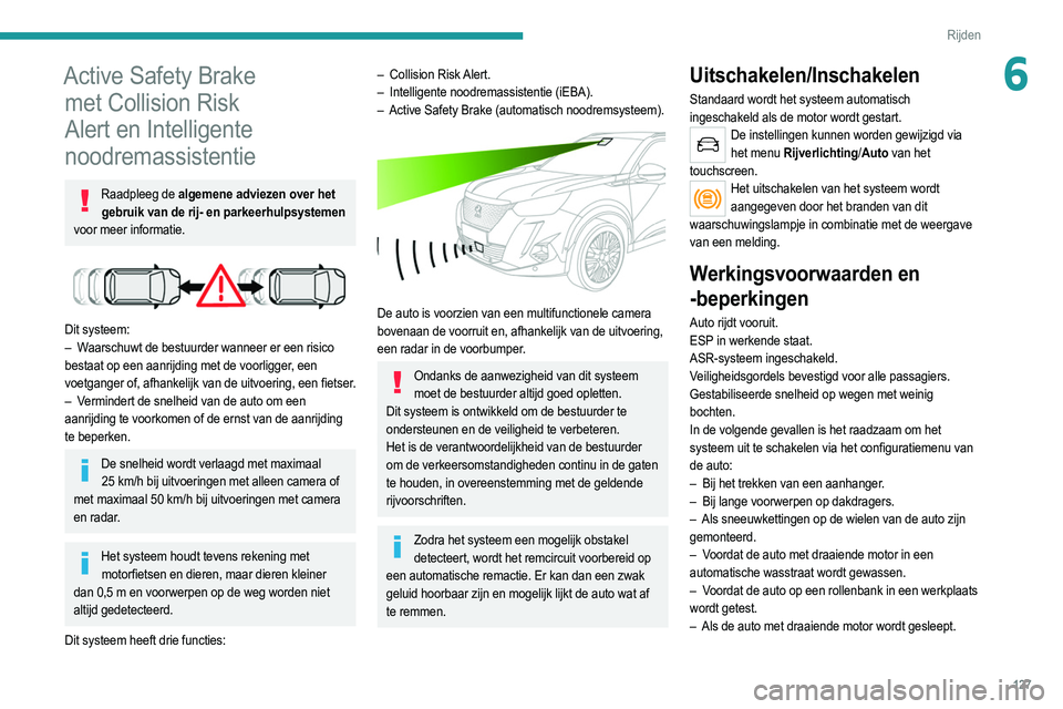 PEUGEOT 2008 2021 Instructieboekje (in Dutch) 127
Rijden
6Active Safety Brake met Collision Risk
Alert en Intelligente
noodremassistentie
Raadpleeg de algemene adviezen over het
gebruik van de rij- en parkeerhulpsystemen
voor meer informatie PEUGEOT 2008 2021 Instructieboekje (in Dutch) 127
Rijden
6Active Safety Brake met Collision Risk
Alert en Intelligente
noodremassistentie
Raadpleeg de algemene adviezen over het
gebruik van de rij- en parkeerhulpsystemen
voor meer informatie