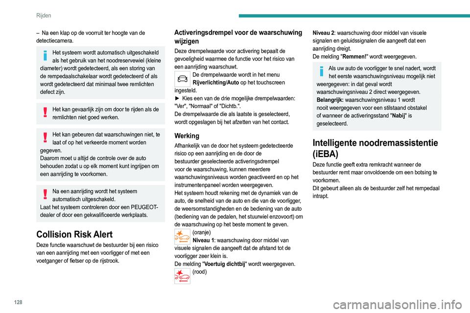 PEUGEOT 2008 2021 Instructieboekje (in Dutch) 128
Rijden
– Na een klap op de voorruit ter hoogte van de
detectiecamera.
Het systeem wordt automatisch uitgeschakeld als het gebruik van het noodreservewiel (kleine
diameter) wordt gedetecteerd, PEUGEOT 2008 2021 Instructieboekje (in Dutch) 128
Rijden
– Na een klap op de voorruit ter hoogte van de
detectiecamera.
Het systeem wordt automatisch uitgeschakeld als het gebruik van het noodreservewiel (kleine
diameter) wordt gedetecteerd,