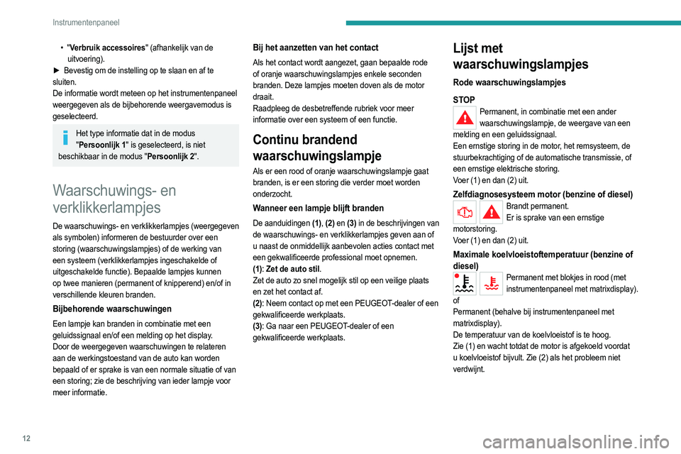PEUGEOT 2008 2021 Instructieboekje (in Dutch) 12
Instrumentenpaneel
• "Verbruik accessoires" (afhankelijk van de uitvoering).
►
Bevestig om de instelling op te slaan en af te
sluiten.
De informatie wordt meteen op het instrumente PEUGEOT 2008 2021 Instructieboekje (in Dutch) 12
Instrumentenpaneel
• "Verbruik accessoires" (afhankelijk van de uitvoering).
►
Bevestig om de instelling op te slaan en af te
sluiten.
De informatie wordt meteen op het instrumente