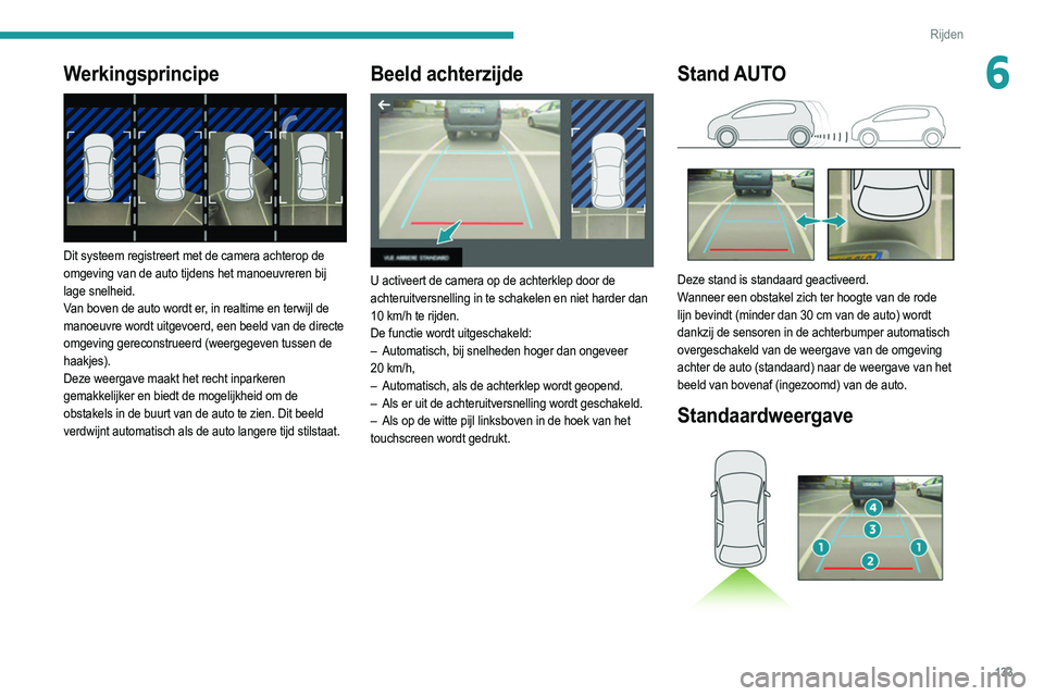 PEUGEOT 2008 2021 Instructieboekje (in Dutch) 133
Rijden
6Werkingsprincipe
Dit systeem registreert met de camera achterop de
omgeving van de auto tijdens het manoeuvreren bij
lage snelheid.
Van boven de auto wordt er, in realtime en terwijl PEUGEOT 2008 2021 Instructieboekje (in Dutch) 133
Rijden
6Werkingsprincipe
Dit systeem registreert met de camera achterop de
omgeving van de auto tijdens het manoeuvreren bij
lage snelheid.
Van boven de auto wordt er, in realtime en terwijl