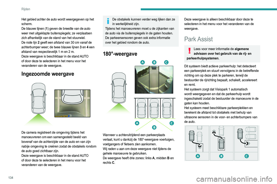PEUGEOT 2008 2021 Instructieboekje (in Dutch) 134
Rijden
Het gebied achter de auto wordt weergegeven op het
scherm.
De blauwe lijnen (1) geven de breedte van de auto
weer met uitgeklapte buitenspiegels; ze verplaatsen
zich afhankelijk van de s PEUGEOT 2008 2021 Instructieboekje (in Dutch) 134
Rijden
Het gebied achter de auto wordt weergegeven op het
scherm.
De blauwe lijnen (1) geven de breedte van de auto
weer met uitgeklapte buitenspiegels; ze verplaatsen
zich afhankelijk van de s