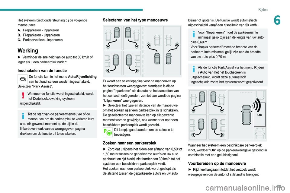 PEUGEOT 2008 2021 Instructieboekje (in Dutch) 135
Rijden
6Het systeem biedt ondersteuning bij de volgende
manoeuvres:
A.Fileparkeren - inparkeren
B. Fileparkeren - uitparkeren
C. Parkeervakken - inparkeren
Werking
► Verminder de snelheid van d PEUGEOT 2008 2021 Instructieboekje (in Dutch) 135
Rijden
6Het systeem biedt ondersteuning bij de volgende
manoeuvres:
A.Fileparkeren - inparkeren
B. Fileparkeren - uitparkeren
C. Parkeervakken - inparkeren
Werking
► Verminder de snelheid van d
