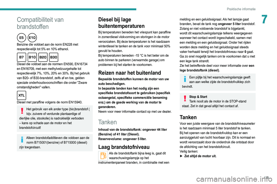 PEUGEOT 2008 2021 Instructieboekje (in Dutch)
139
Praktische informatie
7
Compatibiliteit van
brandstoffen
Benzine die voldoet aan de norm EN228 met
respectievelijk tot 5% en 10% ethanol.
Diesel die voldoet aan de normen EN590, EN PEUGEOT 2008 2021 Instructieboekje (in Dutch)
139
Praktische informatie
7
Compatibiliteit van
brandstoffen
Benzine die voldoet aan de norm EN228 met
respectievelijk tot 5% en 10% ethanol.
Diesel die voldoet aan de normen EN590, EN