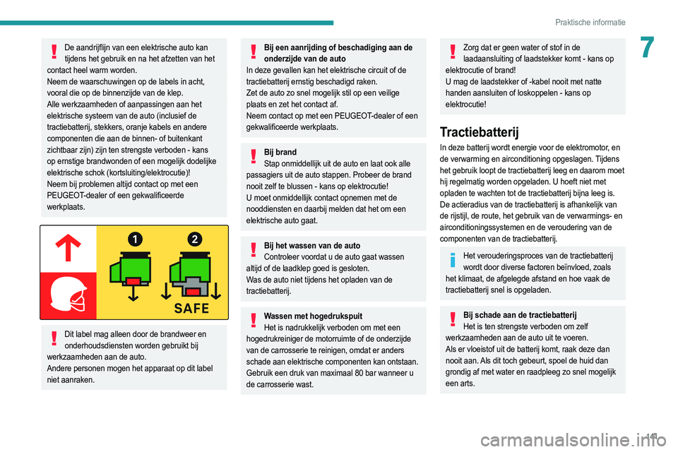 PEUGEOT 2008 2021 Instructieboekje (in Dutch) 141
Praktische informatie
7De aandrijflijn van een elektrische auto kan tijdens het gebruik en na het afzetten van het
contact heel warm worden.
Neem de waarschuwingen op de labels in acht,
vooral d PEUGEOT 2008 2021 Instructieboekje (in Dutch) 141
Praktische informatie
7De aandrijflijn van een elektrische auto kan tijdens het gebruik en na het afzetten van het
contact heel warm worden.
Neem de waarschuwingen op de labels in acht,
vooral d