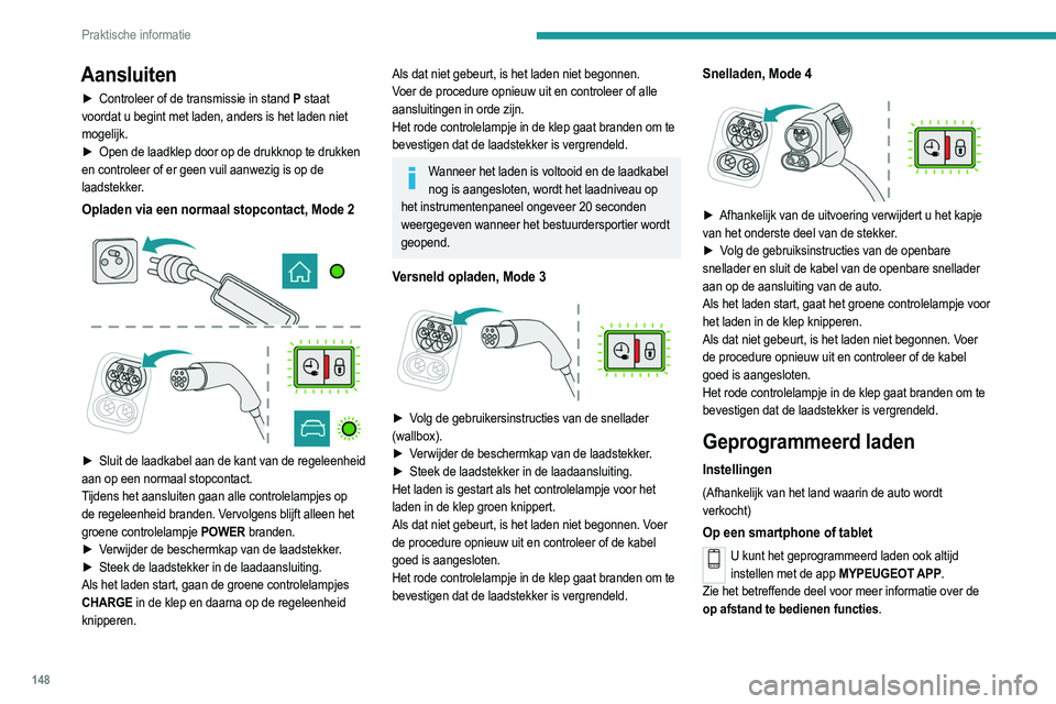 PEUGEOT 2008 2021 Instructieboekje (in Dutch) 148
Praktische informatie
Aansluiten
► Controleer of de transmissie in stand P staat
voordat u begint met laden, anders is het laden niet
mogelijk.
►
Open de laadklep door op de drukknop te d PEUGEOT 2008 2021 Instructieboekje (in Dutch) 148
Praktische informatie
Aansluiten
► Controleer of de transmissie in stand P staat
voordat u begint met laden, anders is het laden niet
mogelijk.
►
Open de laadklep door op de drukknop te d