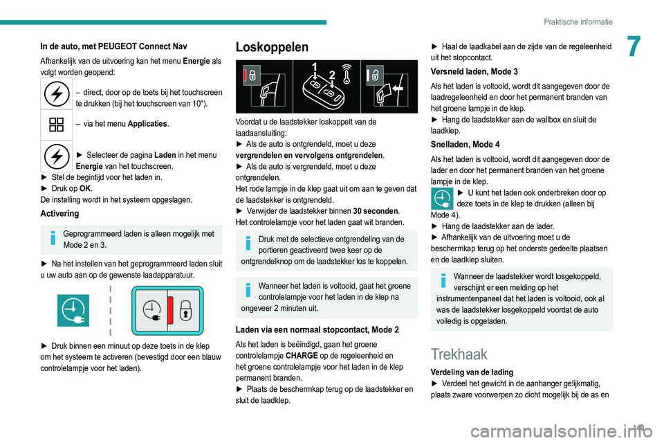 PEUGEOT 2008 2021 Instructieboekje (in Dutch) 149
Praktische informatie
7In de auto, met PEUGEOT Connect Nav
Afhankelijk van de uitvoering kan het menu Energie als
volgt worden geopend:
– direct, door op de toets bij het touchscreen
te drukke PEUGEOT 2008 2021 Instructieboekje (in Dutch) 149
Praktische informatie
7In de auto, met PEUGEOT Connect Nav
Afhankelijk van de uitvoering kan het menu Energie als
volgt worden geopend:
– direct, door op de toets bij het touchscreen
te drukke