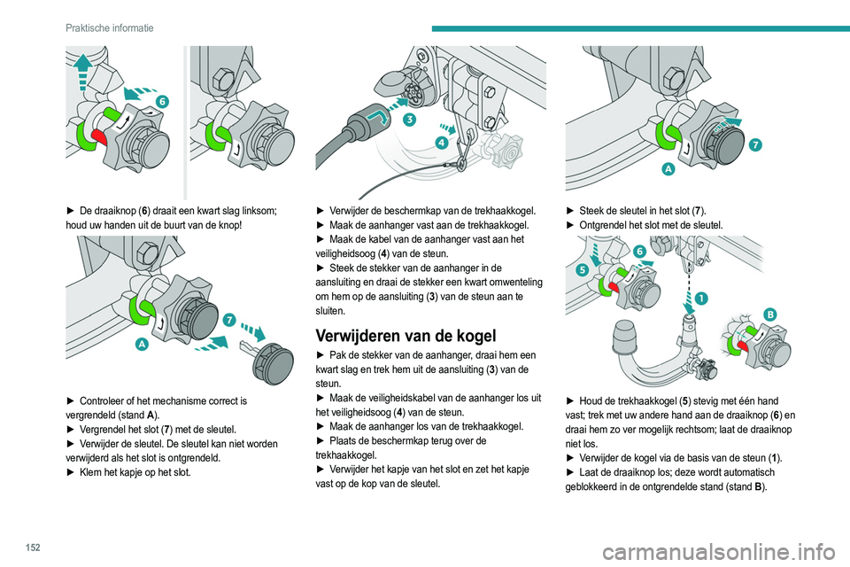 PEUGEOT 2008 2021 Instructieboekje (in Dutch) 152
Praktische informatie
► De draaiknop (6) draait een kwart slag linksom;
houd uw handen uit de buurt van de knop!
► Controleer of het mechanisme correct is
vergrendeld (stand A ).
►
PEUGEOT 2008 2021 Instructieboekje (in Dutch) 152
Praktische informatie
► De draaiknop (6) draait een kwart slag linksom;
houd uw handen uit de buurt van de knop!
► Controleer of het mechanisme correct is
vergrendeld (stand A ).
►