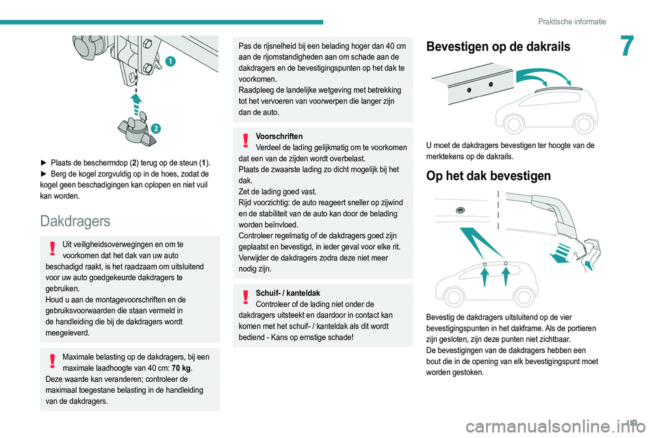 PEUGEOT 2008 2021 Instructieboekje (in Dutch) 153
Praktische informatie
7
► Plaats de beschermdop (2) terug op de steun (1 ).
► Berg de kogel zorgvuldig op in de hoes, zodat de
kogel geen beschadigingen kan oplopen en niet vuil
kan word PEUGEOT 2008 2021 Instructieboekje (in Dutch) 153
Praktische informatie
7
► Plaats de beschermdop (2) terug op de steun (1 ).
► Berg de kogel zorgvuldig op in de hoes, zodat de
kogel geen beschadigingen kan oplopen en niet vuil
kan word